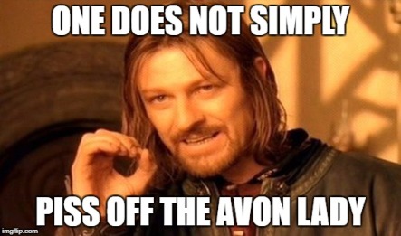 ONE DOES NOT SIMPLY PISS OFF THE AVON LADY